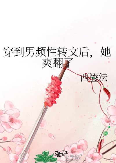 穿到男频性转文后，她爽翻了