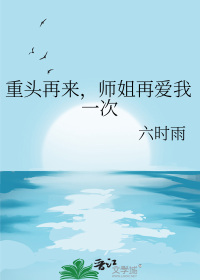 重头再来，师姐再爱我一次